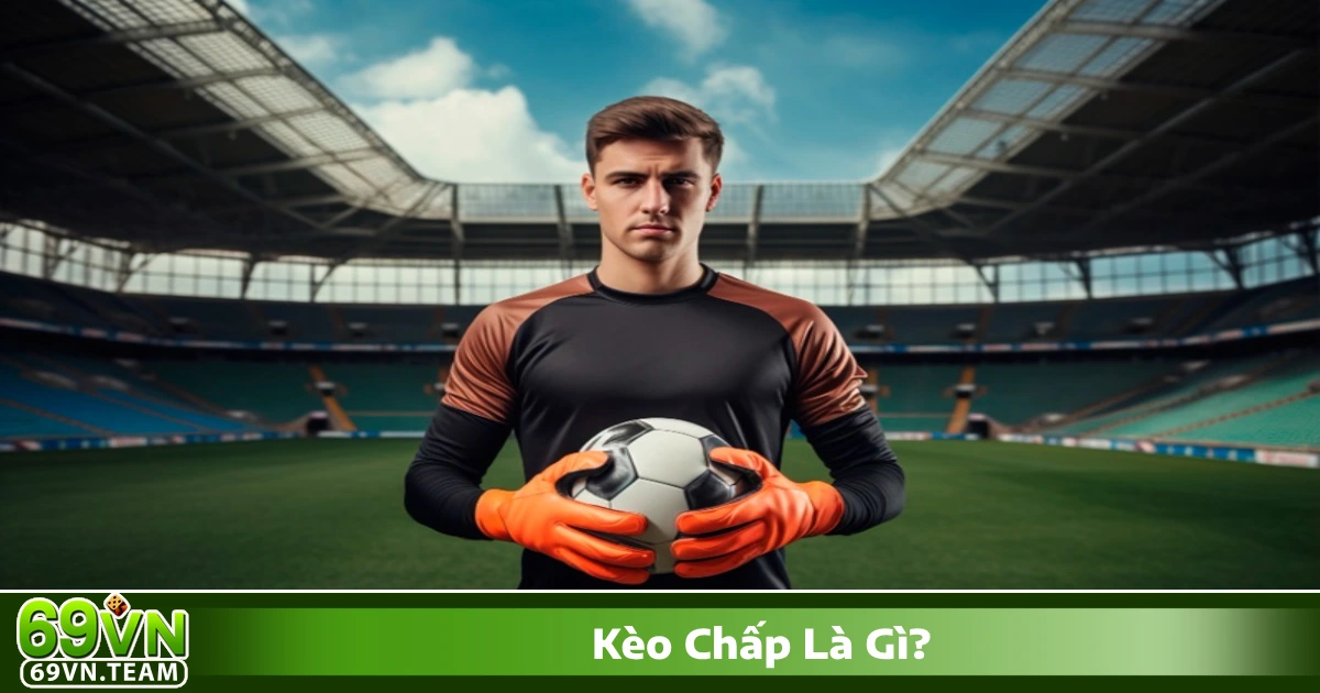 Kèo Chấp Là Gì? Đọc Kèo Và Cách Đặt Cược Chuẩn Tại 69VN 2 Kèo chấp là gì? Giới thiệu về hệ thống cá cược bóng đá phổ biến tại 69VN