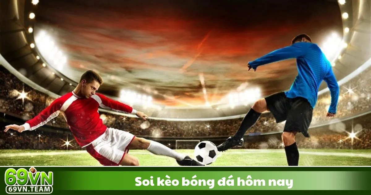 Soi Kèo Bóng Đá Hôm Nay 69VN - Cách Đặt Cược Hiệu Quả 2 Soi kèo bóng đá hôm nay tại 69VN - Nhận định chuyên sâu từ chuyên gia